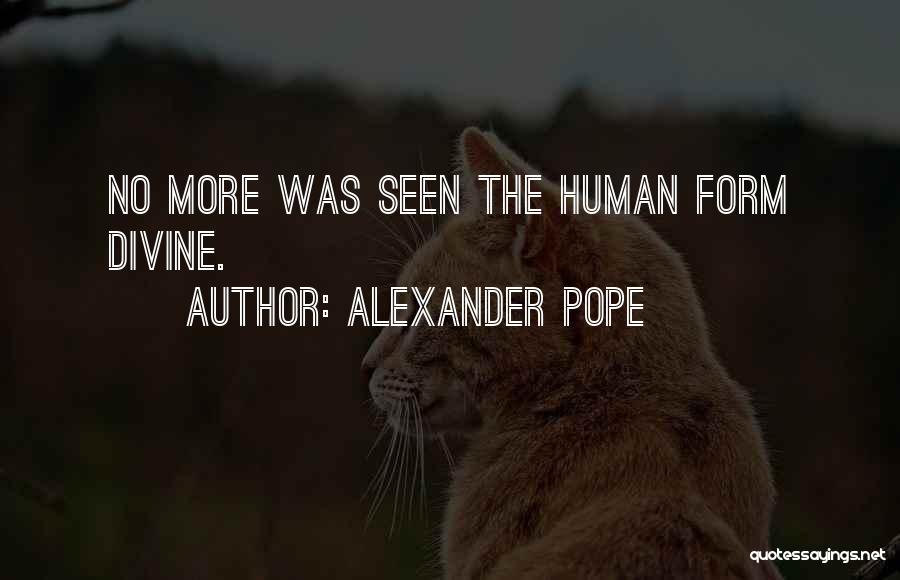 Alexander Pope Quotes: No More Was Seen The Human Form Divine.