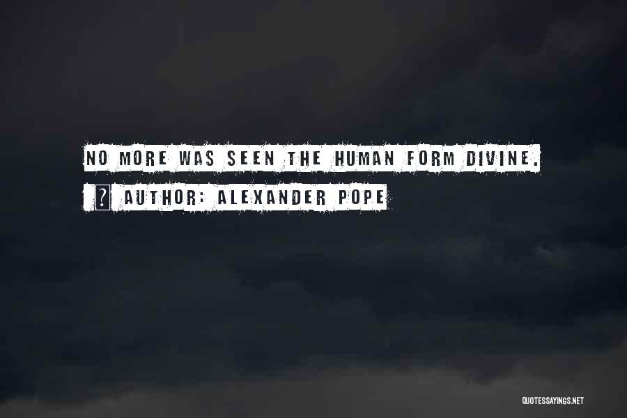 Alexander Pope Quotes: No More Was Seen The Human Form Divine.