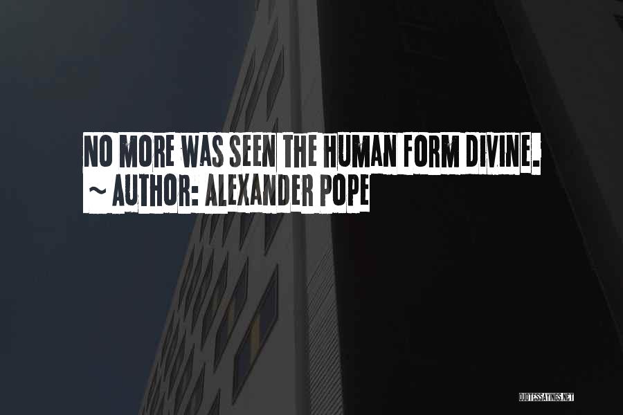 Alexander Pope Quotes: No More Was Seen The Human Form Divine.