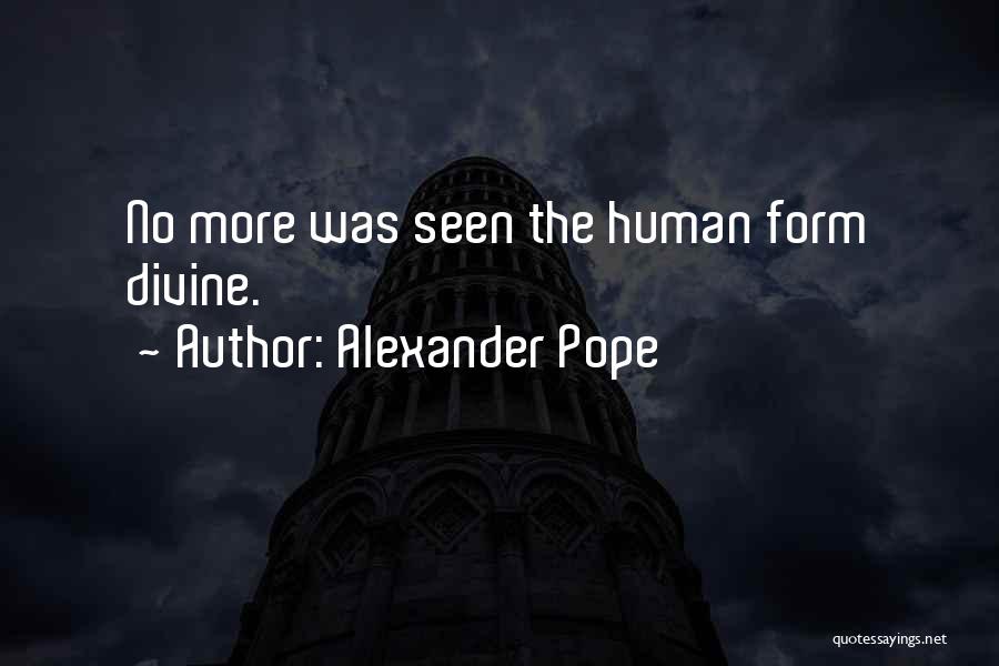 Alexander Pope Quotes: No More Was Seen The Human Form Divine.
