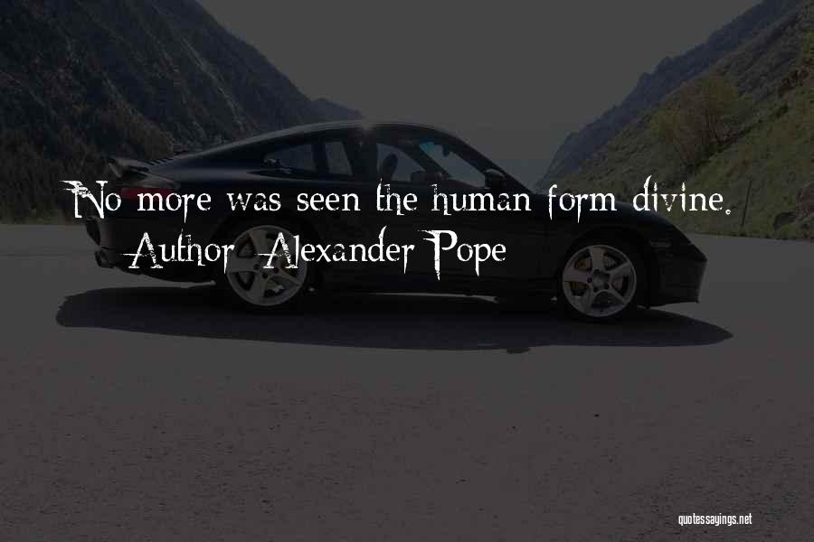 Alexander Pope Quotes: No More Was Seen The Human Form Divine.