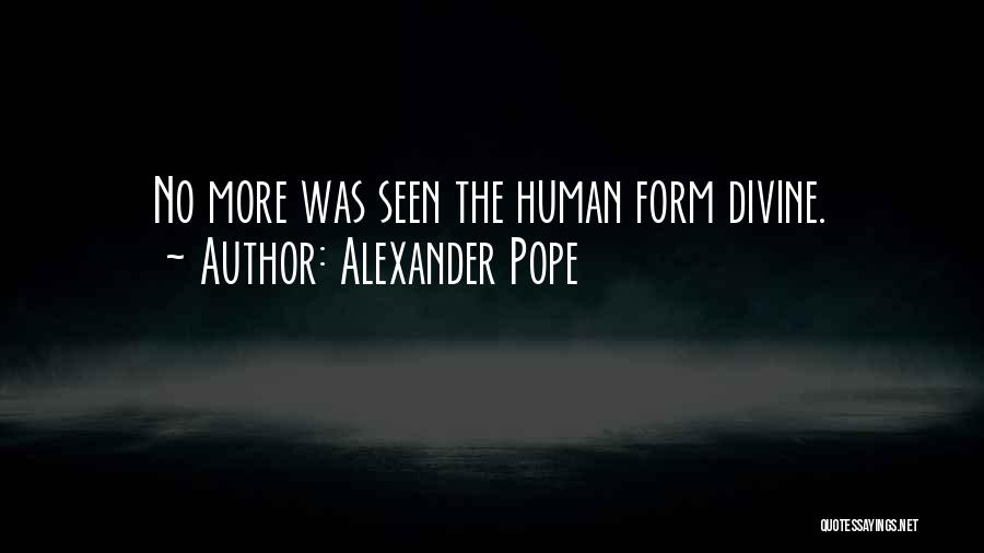 Alexander Pope Quotes: No More Was Seen The Human Form Divine.