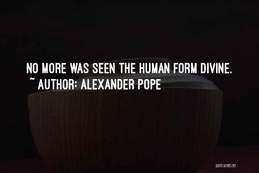 Alexander Pope Quotes: No More Was Seen The Human Form Divine.