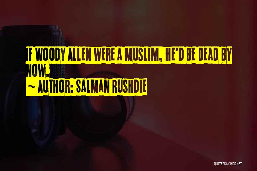 Salman Rushdie Quotes: If Woody Allen Were A Muslim, He'd Be Dead By Now.