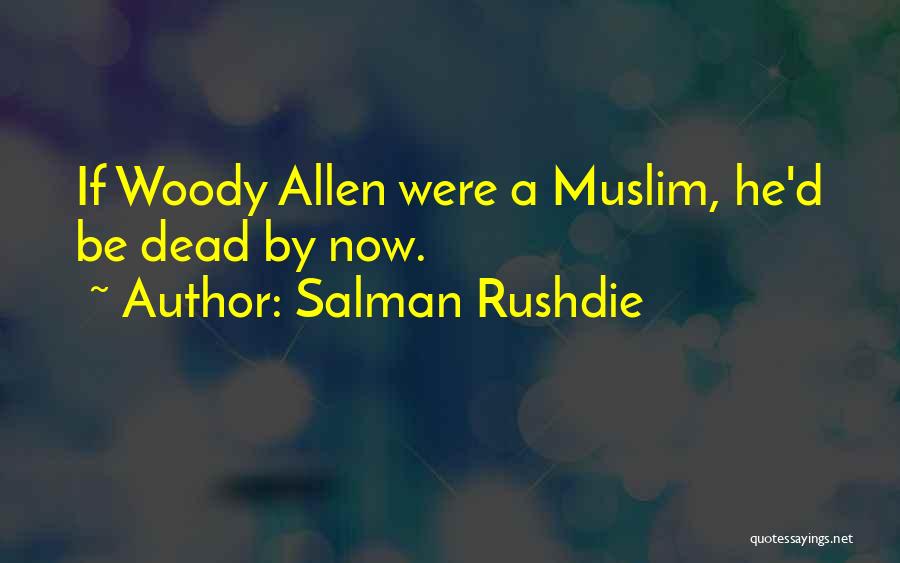 Salman Rushdie Quotes: If Woody Allen Were A Muslim, He'd Be Dead By Now.