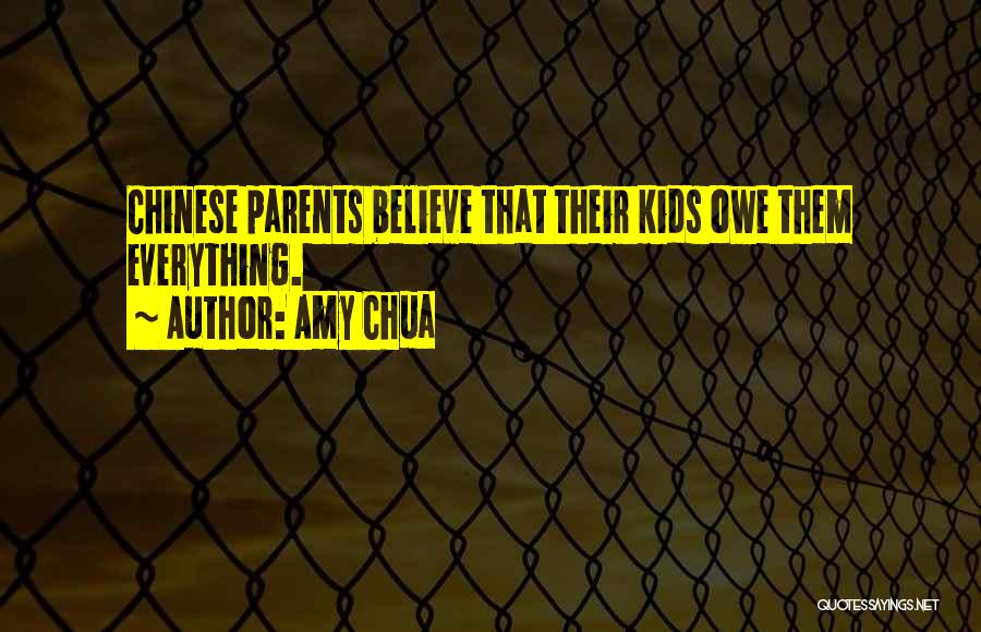 Amy Chua Quotes: Chinese Parents Believe That Their Kids Owe Them Everything.
