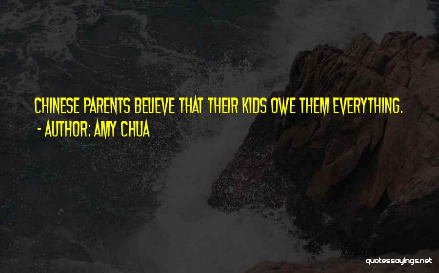 Amy Chua Quotes: Chinese Parents Believe That Their Kids Owe Them Everything.