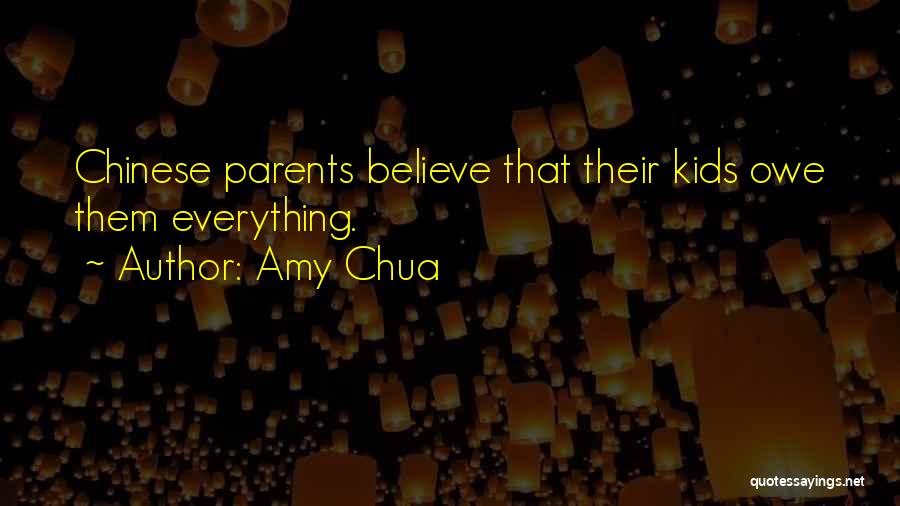 Amy Chua Quotes: Chinese Parents Believe That Their Kids Owe Them Everything.