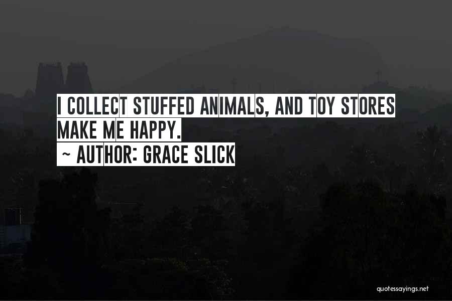Grace Slick Quotes: I Collect Stuffed Animals, And Toy Stores Make Me Happy.