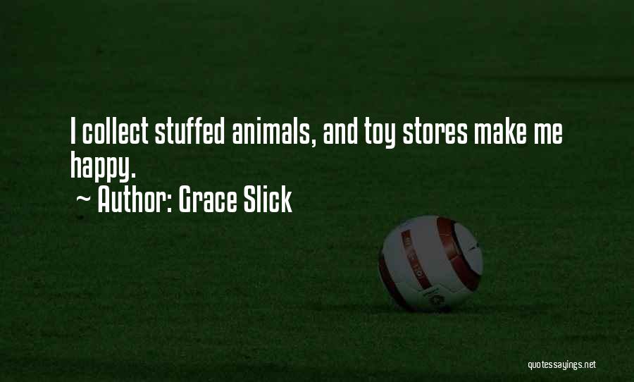 Grace Slick Quotes: I Collect Stuffed Animals, And Toy Stores Make Me Happy.