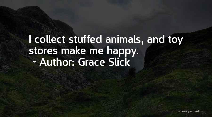 Grace Slick Quotes: I Collect Stuffed Animals, And Toy Stores Make Me Happy.