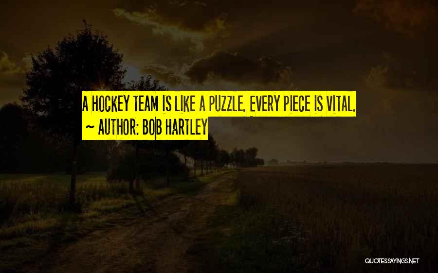 Bob Hartley Quotes: A Hockey Team Is Like A Puzzle. Every Piece Is Vital.