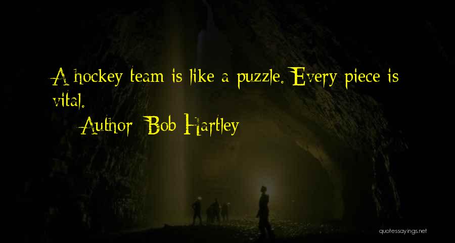 Bob Hartley Quotes: A Hockey Team Is Like A Puzzle. Every Piece Is Vital.