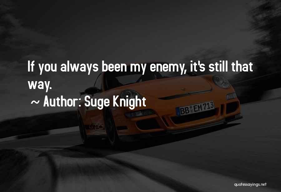 Suge Knight Quotes: If You Always Been My Enemy, It's Still That Way.