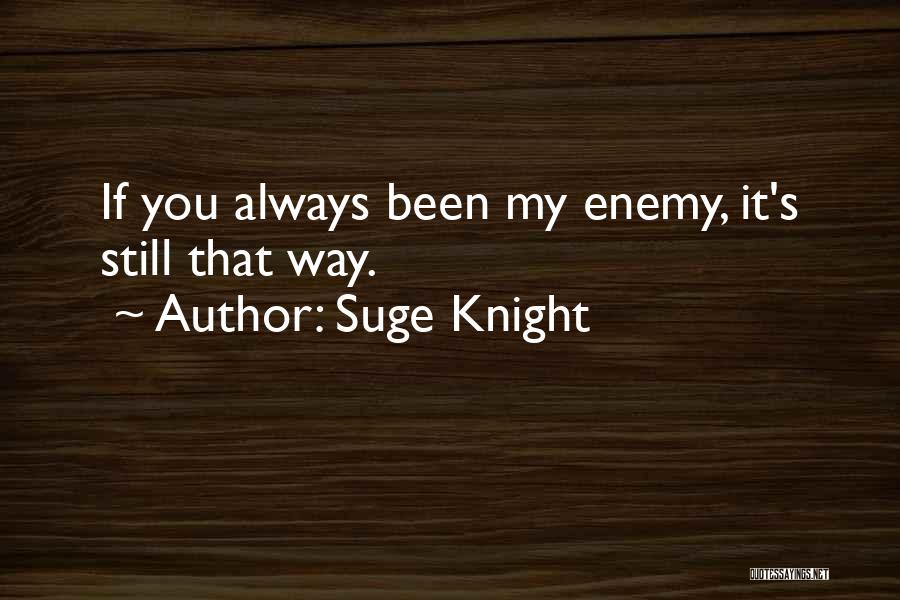 Suge Knight Quotes: If You Always Been My Enemy, It's Still That Way.