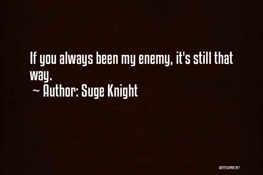 Suge Knight Quotes: If You Always Been My Enemy, It's Still That Way.