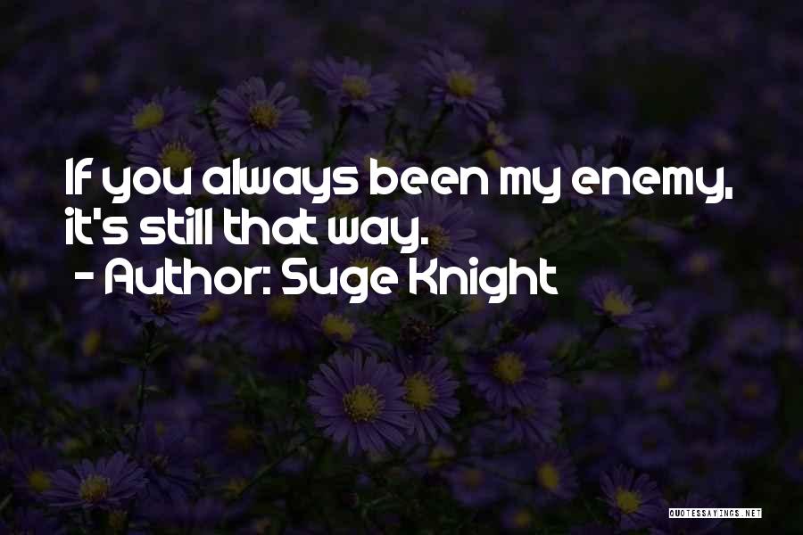 Suge Knight Quotes: If You Always Been My Enemy, It's Still That Way.