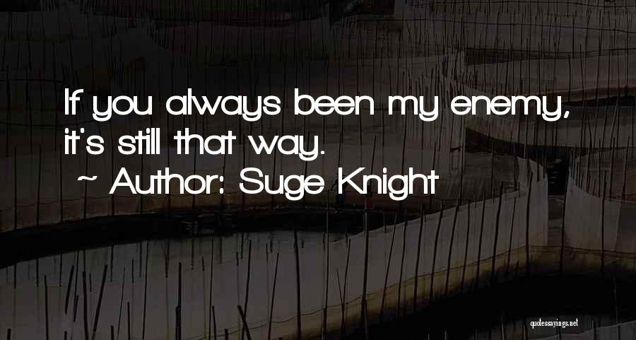 Suge Knight Quotes: If You Always Been My Enemy, It's Still That Way.