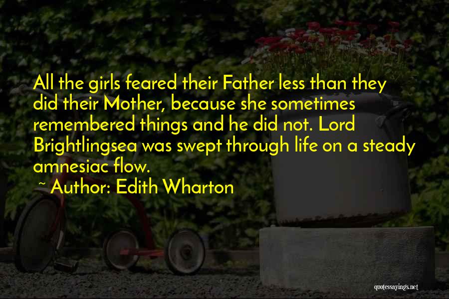 Edith Wharton Quotes: All The Girls Feared Their Father Less Than They Did Their Mother, Because She Sometimes Remembered Things And He Did