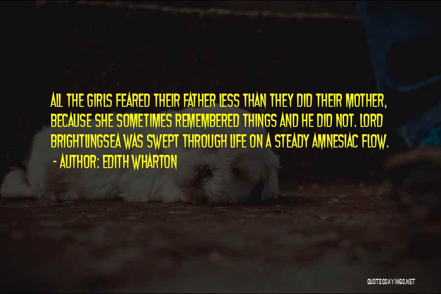 Edith Wharton Quotes: All The Girls Feared Their Father Less Than They Did Their Mother, Because She Sometimes Remembered Things And He Did