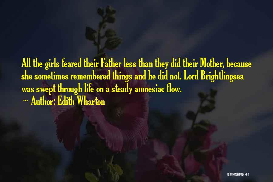 Edith Wharton Quotes: All The Girls Feared Their Father Less Than They Did Their Mother, Because She Sometimes Remembered Things And He Did