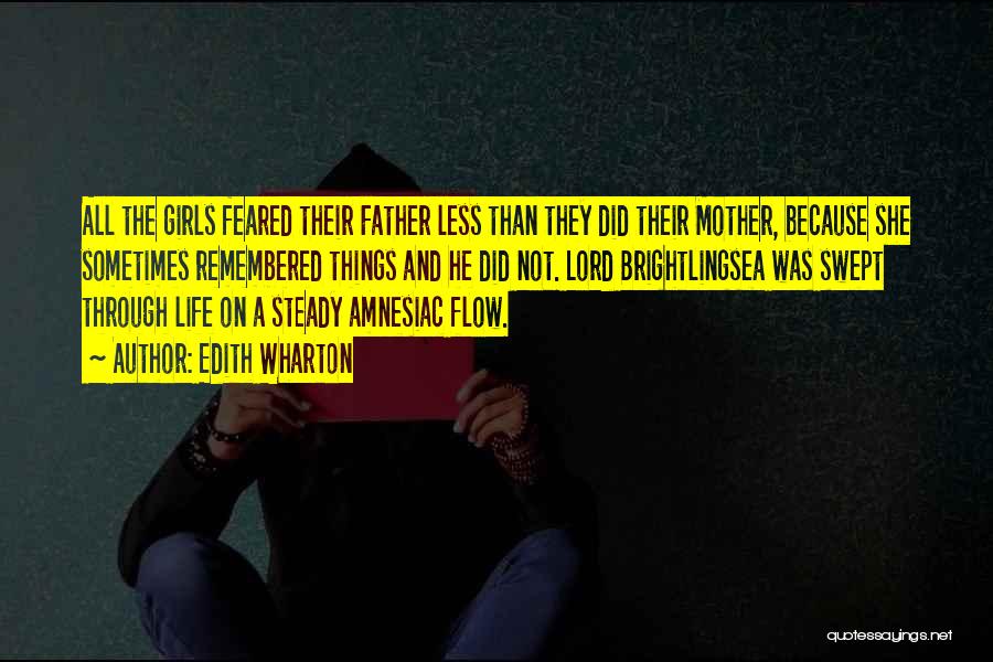 Edith Wharton Quotes: All The Girls Feared Their Father Less Than They Did Their Mother, Because She Sometimes Remembered Things And He Did