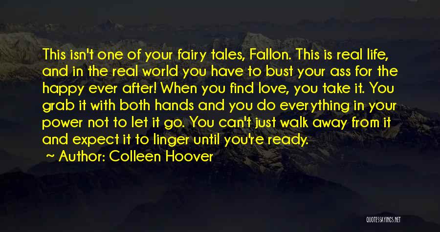 Colleen Hoover Quotes: This Isn't One Of Your Fairy Tales, Fallon. This Is Real Life, And In The Real World You Have To