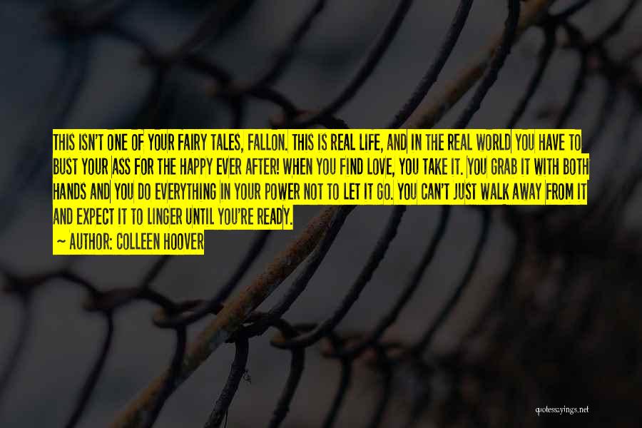 Colleen Hoover Quotes: This Isn't One Of Your Fairy Tales, Fallon. This Is Real Life, And In The Real World You Have To