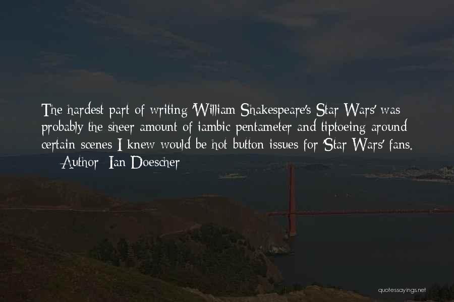 Ian Doescher Quotes: The Hardest Part Of Writing 'william Shakespeare's Star Wars' Was Probably The Sheer Amount Of Iambic Pentameter And Tiptoeing Around