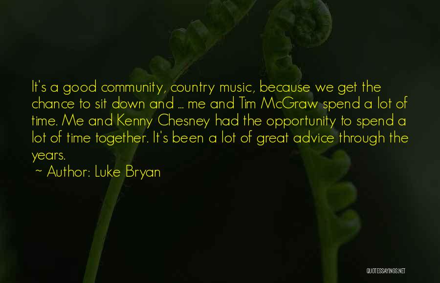 Luke Bryan Quotes: It's A Good Community, Country Music, Because We Get The Chance To Sit Down And ... Me And Tim Mcgraw