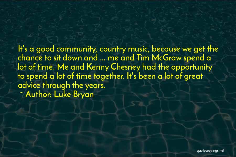 Luke Bryan Quotes: It's A Good Community, Country Music, Because We Get The Chance To Sit Down And ... Me And Tim Mcgraw