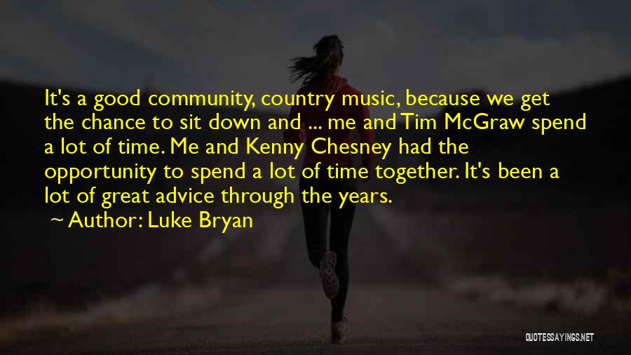 Luke Bryan Quotes: It's A Good Community, Country Music, Because We Get The Chance To Sit Down And ... Me And Tim Mcgraw