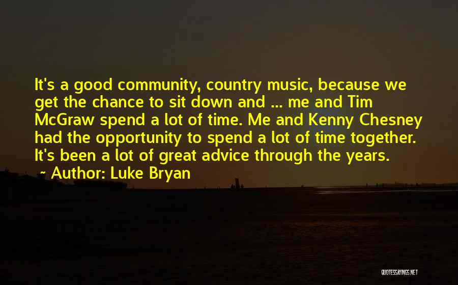 Luke Bryan Quotes: It's A Good Community, Country Music, Because We Get The Chance To Sit Down And ... Me And Tim Mcgraw