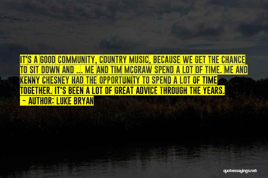 Luke Bryan Quotes: It's A Good Community, Country Music, Because We Get The Chance To Sit Down And ... Me And Tim Mcgraw