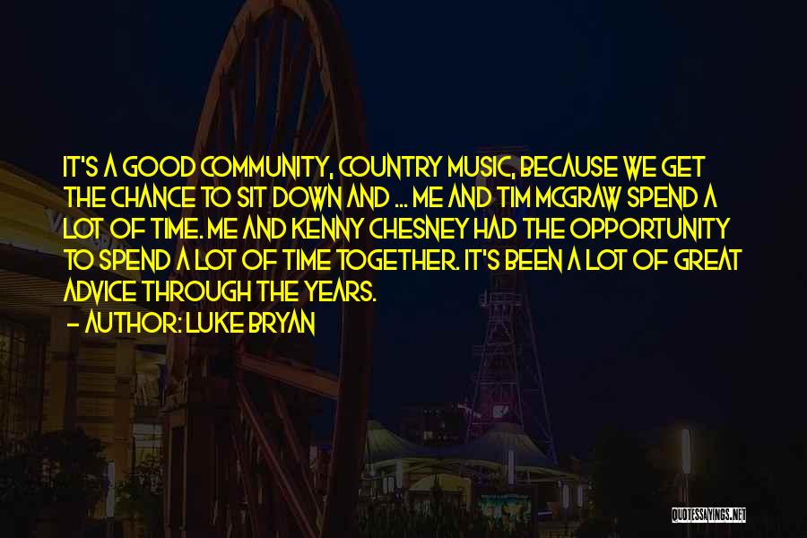 Luke Bryan Quotes: It's A Good Community, Country Music, Because We Get The Chance To Sit Down And ... Me And Tim Mcgraw