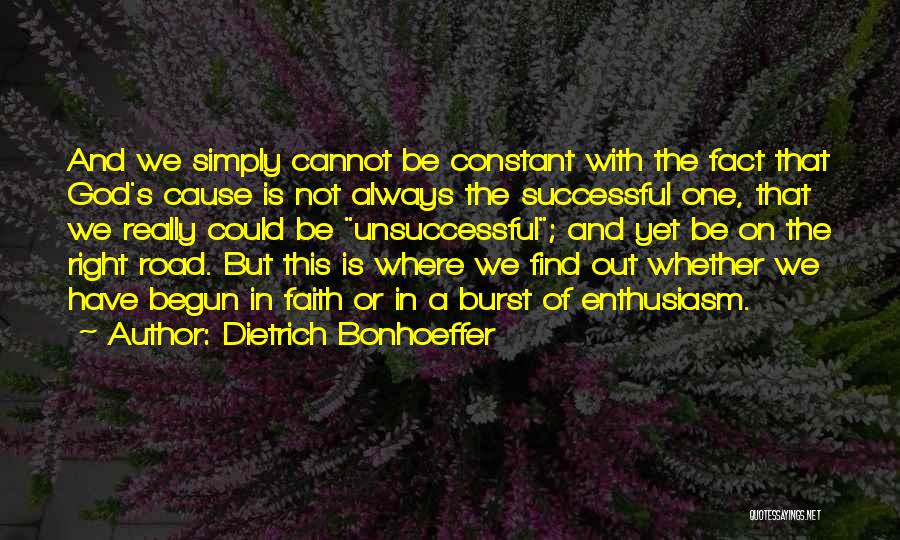 Dietrich Bonhoeffer Quotes: And We Simply Cannot Be Constant With The Fact That God's Cause Is Not Always The Successful One, That We