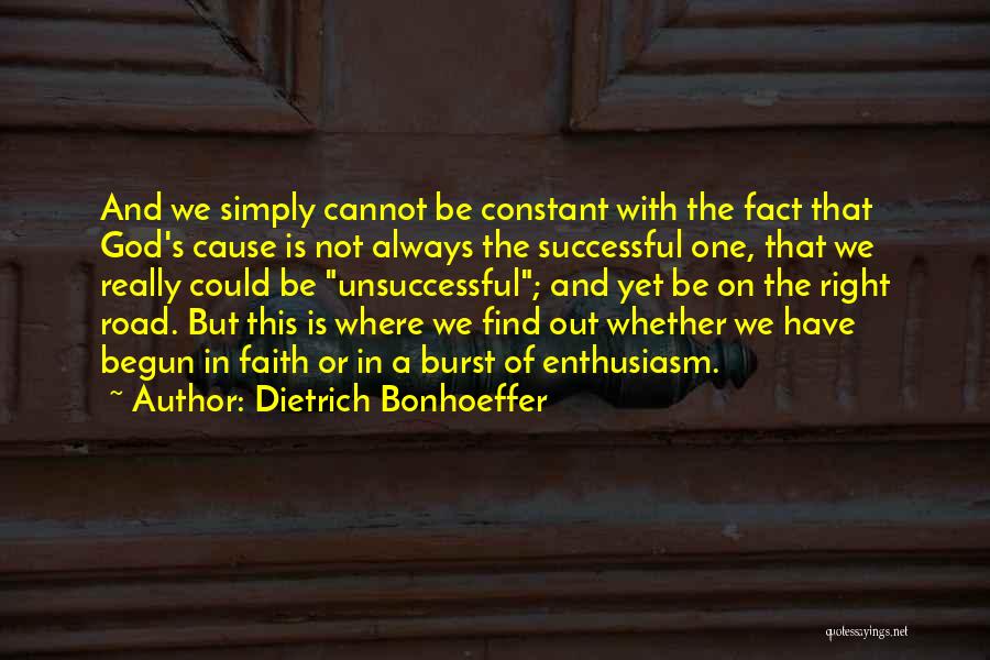 Dietrich Bonhoeffer Quotes: And We Simply Cannot Be Constant With The Fact That God's Cause Is Not Always The Successful One, That We