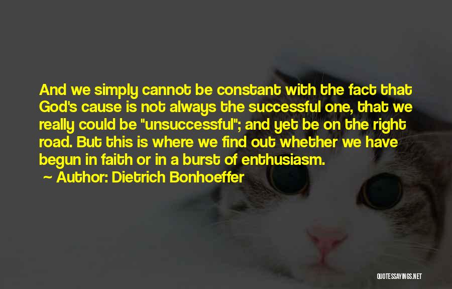 Dietrich Bonhoeffer Quotes: And We Simply Cannot Be Constant With The Fact That God's Cause Is Not Always The Successful One, That We