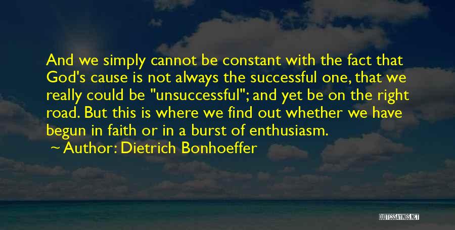 Dietrich Bonhoeffer Quotes: And We Simply Cannot Be Constant With The Fact That God's Cause Is Not Always The Successful One, That We
