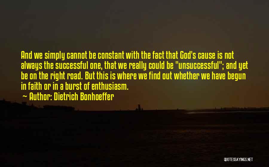 Dietrich Bonhoeffer Quotes: And We Simply Cannot Be Constant With The Fact That God's Cause Is Not Always The Successful One, That We