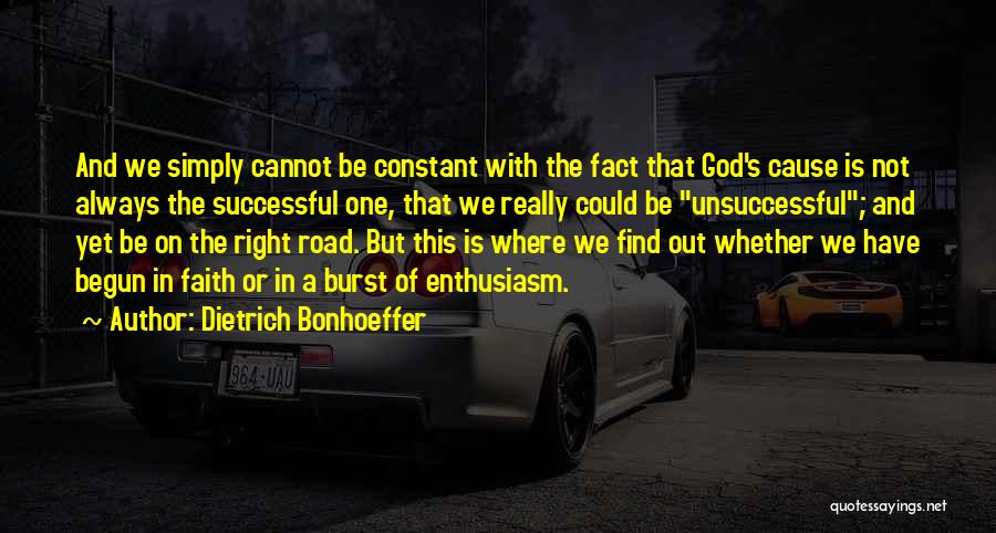 Dietrich Bonhoeffer Quotes: And We Simply Cannot Be Constant With The Fact That God's Cause Is Not Always The Successful One, That We