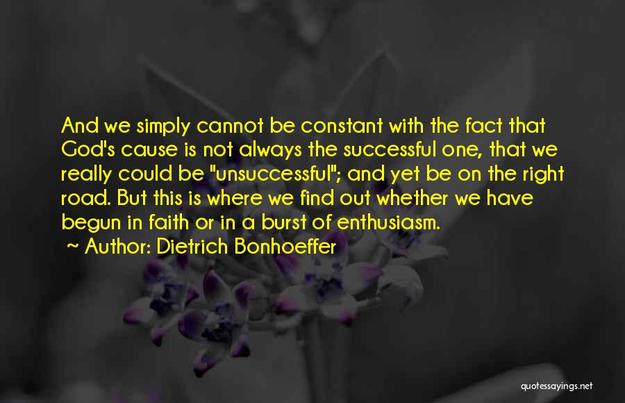 Dietrich Bonhoeffer Quotes: And We Simply Cannot Be Constant With The Fact That God's Cause Is Not Always The Successful One, That We