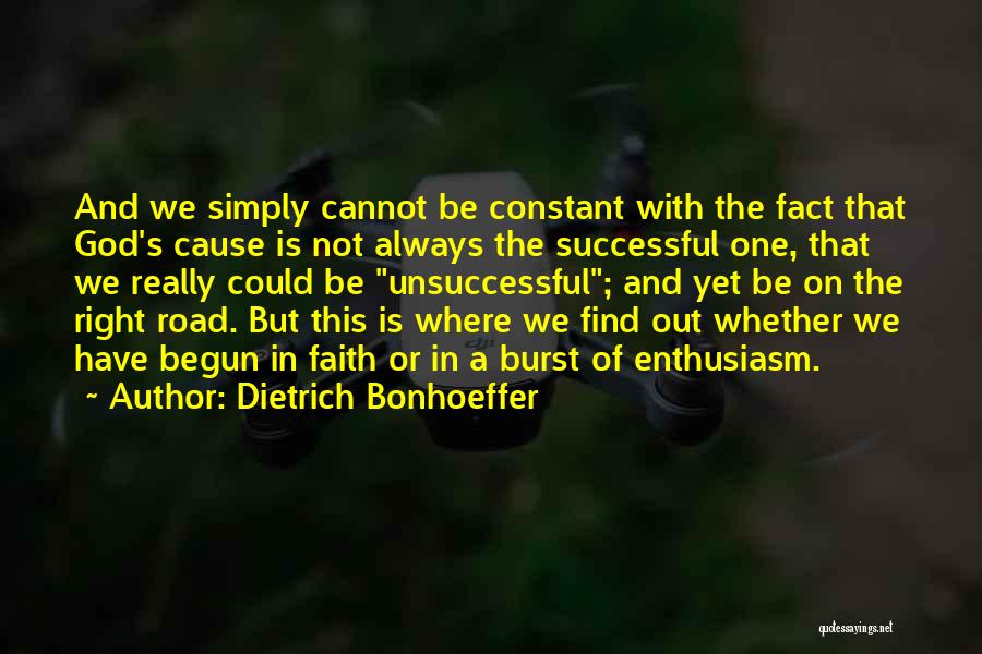 Dietrich Bonhoeffer Quotes: And We Simply Cannot Be Constant With The Fact That God's Cause Is Not Always The Successful One, That We