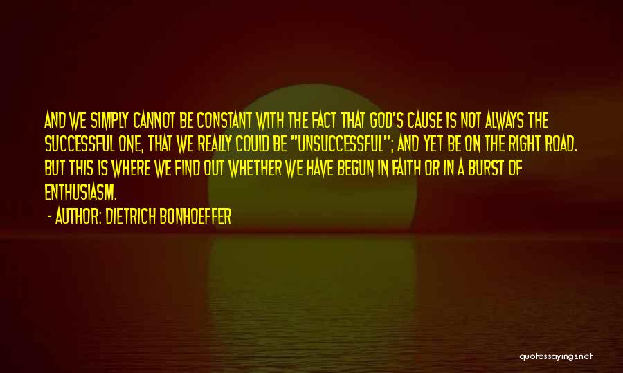 Dietrich Bonhoeffer Quotes: And We Simply Cannot Be Constant With The Fact That God's Cause Is Not Always The Successful One, That We