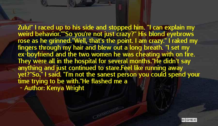 Kenya Wright Quotes: Zulu! I Raced Up To His Side And Stopped Him. I Can Explain My Weird Behavior.so You're Not Just Crazy?