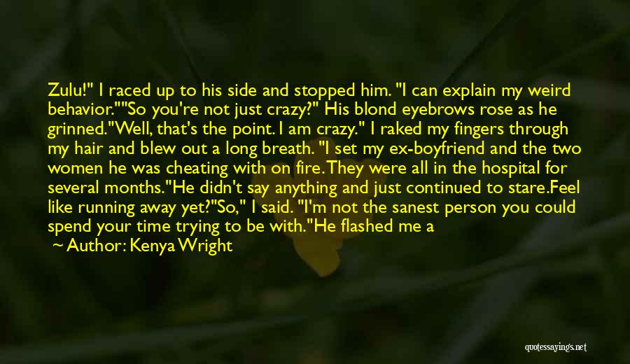 Kenya Wright Quotes: Zulu! I Raced Up To His Side And Stopped Him. I Can Explain My Weird Behavior.so You're Not Just Crazy?