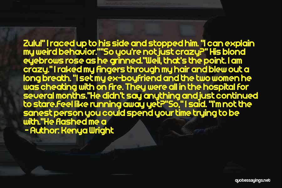 Kenya Wright Quotes: Zulu! I Raced Up To His Side And Stopped Him. I Can Explain My Weird Behavior.so You're Not Just Crazy?