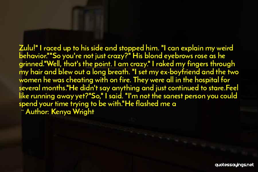 Kenya Wright Quotes: Zulu! I Raced Up To His Side And Stopped Him. I Can Explain My Weird Behavior.so You're Not Just Crazy?