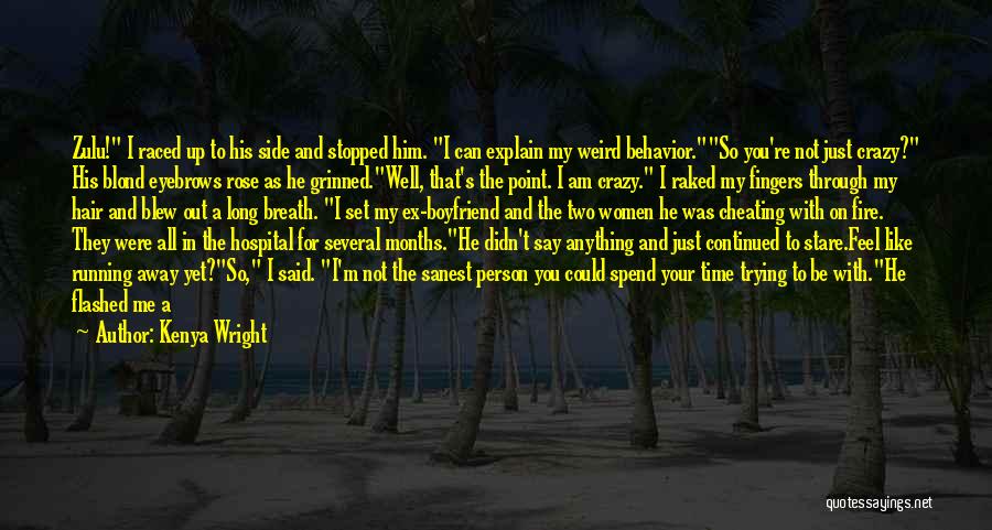Kenya Wright Quotes: Zulu! I Raced Up To His Side And Stopped Him. I Can Explain My Weird Behavior.so You're Not Just Crazy?
