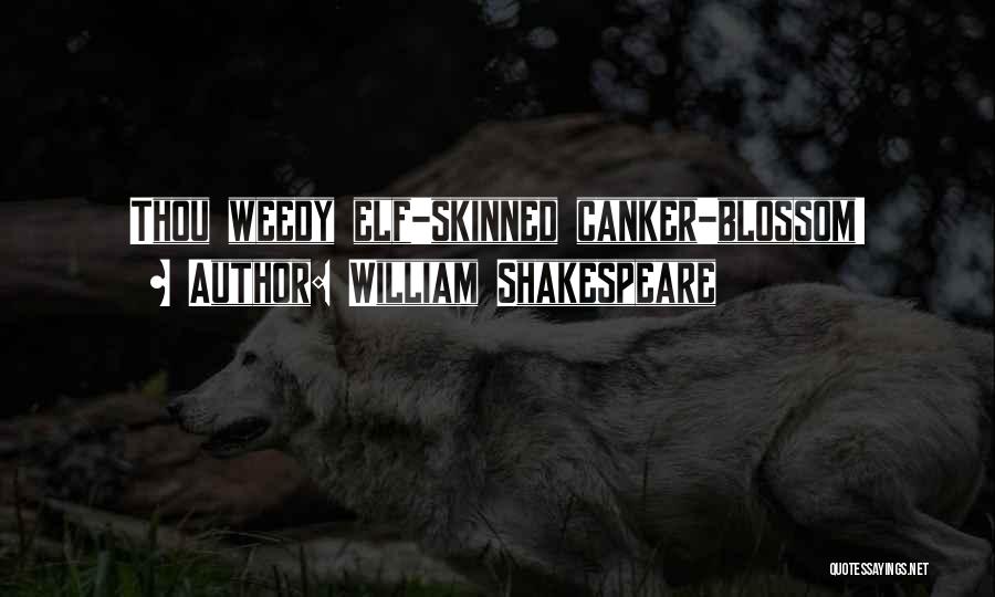 William Shakespeare Quotes: Thou Weedy Elf-skinned Canker-blossom!